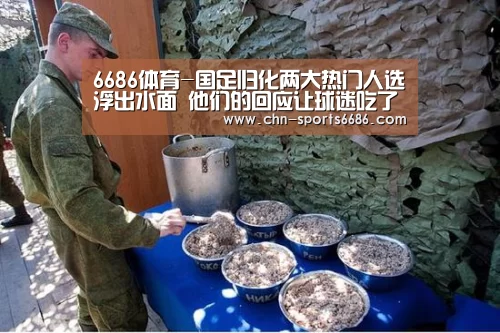 6686体育-国足归化两大热门人选浮出水面 他们的回应让球迷吃了定心丸(图1) 6686体育
